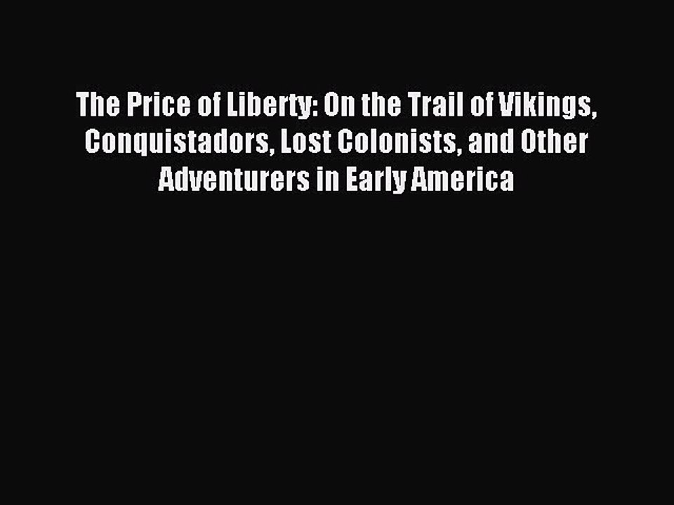Read The Price of Liberty: On the Trail of Vikings Conquistadors Lost Colonists and Other Adventurers