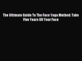 Read The Ultimate Guide To The Face Yoga Method: Take Five Years Off Your Face Ebook Online