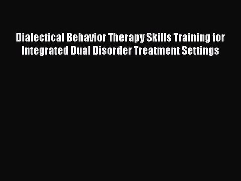Read Books Dialectical Behavior Therapy Skills Training for Integrated Dual Disorder Treatment