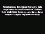 Read Books Acceptance and Commitment Therapy for Body Image Dissatisfaction: A Practitioner's