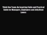 [PDF] Think One Team: An Inspiring Fable and Practical Guide for Managers Employees and Jelly