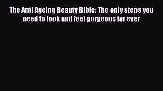 Read The Anti Ageing Beauty Bible: The only steps you need to look and feel gorgeous for ever