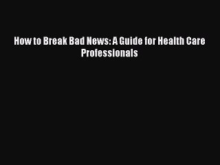 Download Books How to Break Bad News: A Guide for Health Care Professionals Ebook PDF
