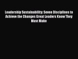 Read Leadership Sustainability: Seven Disciplines to Achieve the Changes Great Leaders Know