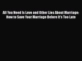 Read Books All You Need Is Love and Other Lies About Marriage: How to Save Your Marriage Before