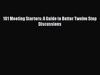 Read Books 101 Meeting Starters: A Guide to Better Twelve Step Discussions E-Book Free