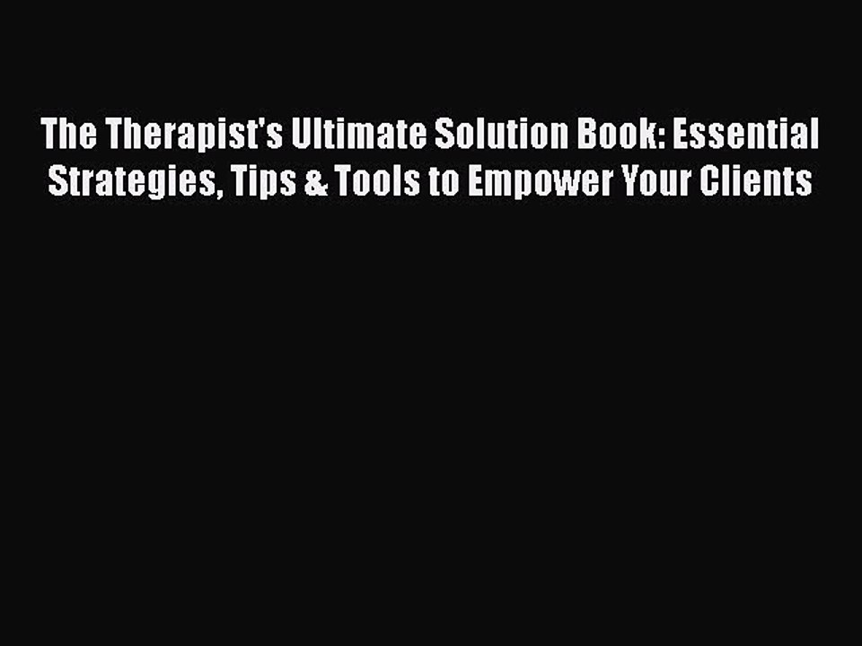 Read Books The Therapist's Ultimate Solution Book: Essential Strategies Tips & Tools to Empower