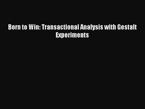 Read Books Born to Win: Transactional Analysis with Gestalt Experiments ebook textbooks
