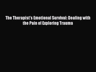 Read Books The Therapist's Emotional Survival: Dealing with the Pain of Exploring Trauma ebook