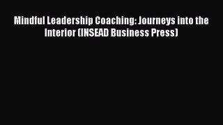 Read Books Mindful Leadership Coaching: Journeys into the Interior (INSEAD Business Press)
