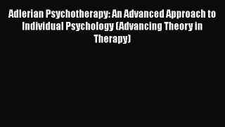 Read Books Adlerian Psychotherapy: An Advanced Approach to Individual Psychology (Advancing