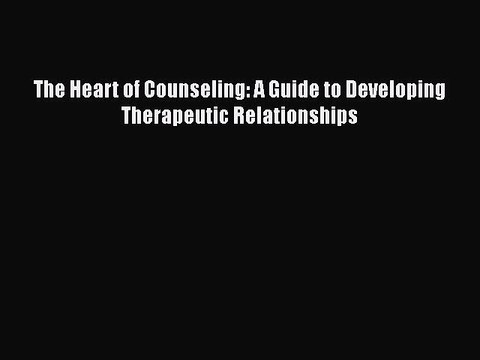 Read Books The Heart of Counseling: A Guide to Developing Therapeutic Relationships ebook textbooks