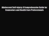 Read Books Adolescent Self-Injury: A Comprehensive Guide for Counselors and Health Care Professionals