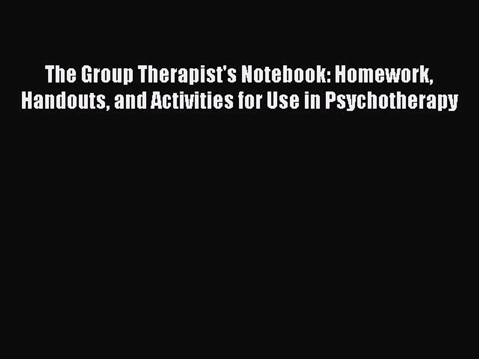 Read Books The Group Therapist's Notebook: Homework Handouts and Activities for Use in Psychotherapy