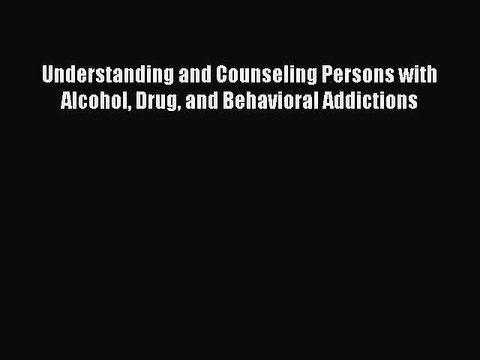 Read Books Understanding and Counseling Persons with Alcohol Drug and Behavioral Addictions