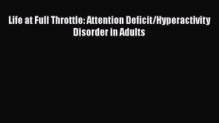 Read Books Life at Full Throttle: Attention Deficit/Hyperactivity Disorder in Adults E-Book