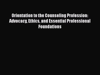 Read Books Orientation to the Counseling Profession: Advocacy Ethics and Essential Professional