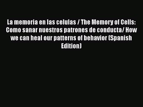 Read Books La memoria en las celulas / The Memory of Cells: Como sanar nuestros patrones de