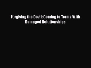 Read Books Forgiving the Devil: Coming to Terms With Damaged Relationships E-Book Free