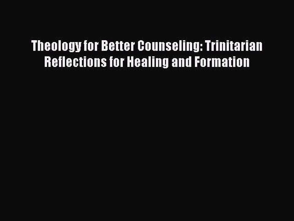 Read Books Theology for Better Counseling: Trinitarian Reflections for Healing and Formation