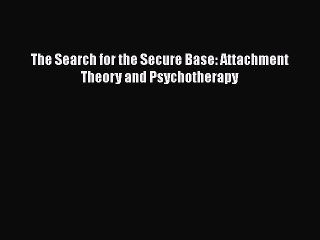 Read Books The Search for the Secure Base: Attachment Theory and Psychotherapy E-Book Free