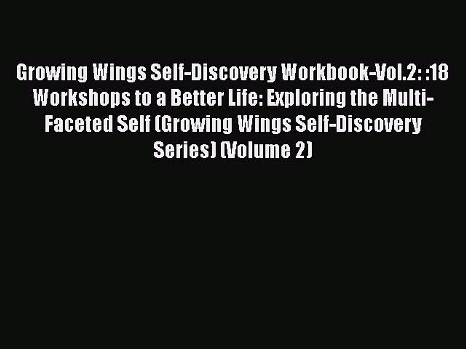 Read Books Growing Wings Self-Discovery Workbook-Vol.2: :18 Workshops to a Better Life: Exploring
