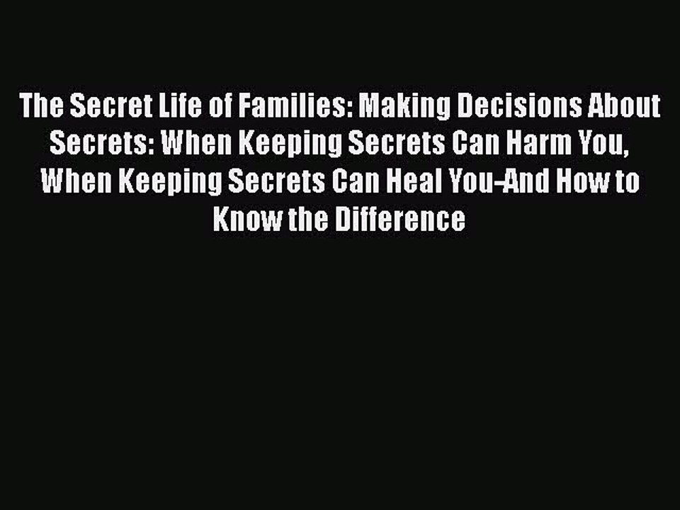 Read Books The Secret Life of Families: Making Decisions About Secrets: When Keeping Secrets