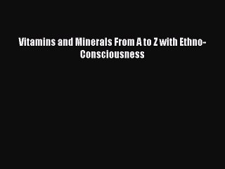 Read Books Vitamins and Minerals From A to Z with Ethno-Consciousness E-Book Free