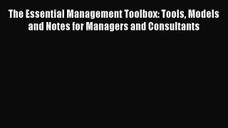 Read The Essential Management Toolbox: Tools Models and Notes for Managers and Consultants