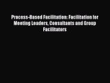 [PDF] Process-Based Facilitation: Facilitation for Meeting Leaders Consultants and Group Facilitators