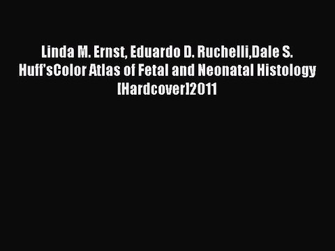 Read Linda M. Ernst Eduardo D. RuchelliDale S. Huff'sColor Atlas of Fetal and Neonatal Histology