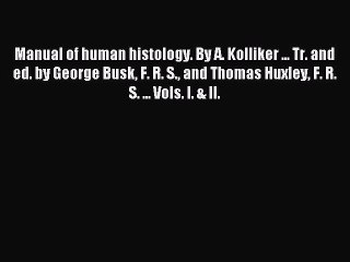 Read Manual of human histology. By A. Kolliker ... Tr. and ed. by George Busk F. R. S. and