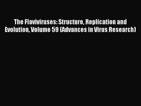 Read The Flaviviruses: Structure Replication and Evolution Volume 59 (Advances in Virus Research)