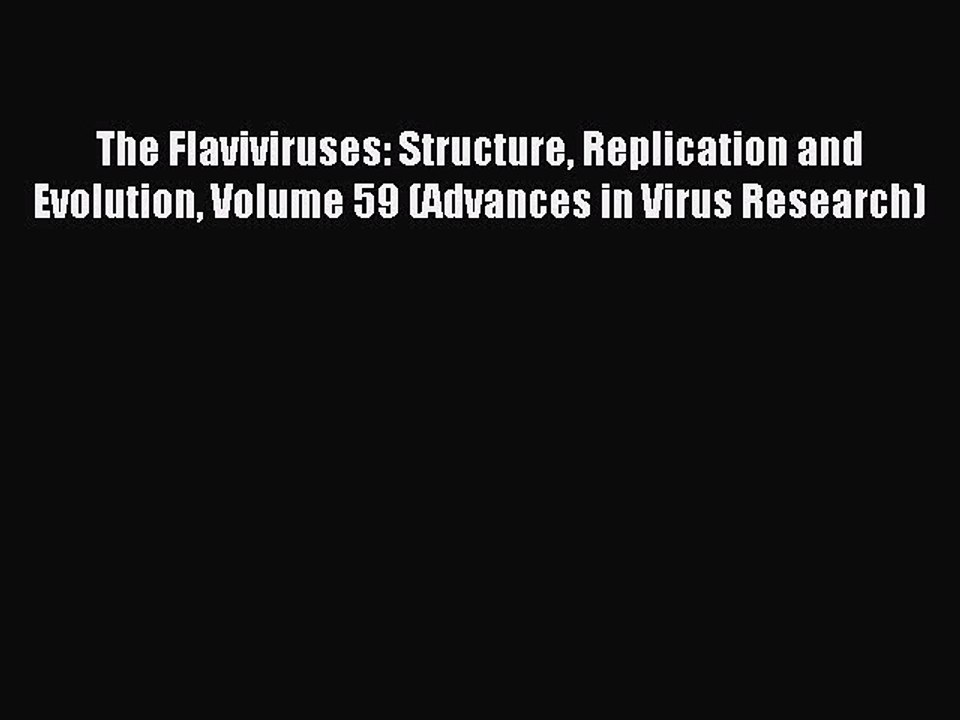 Read The Flaviviruses: Structure Replication and Evolution Volume 59 (Advances in Virus Research)
