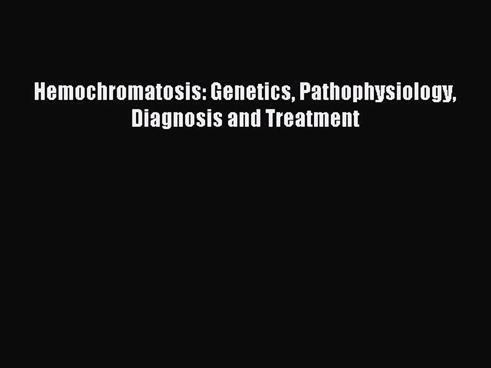 Read Hemochromatosis: Genetics Pathophysiology Diagnosis and Treatment PDF Online