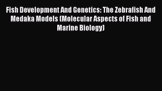 Download Fish Development And Genetics: The Zebrafish And Medaka Models (Molecular Aspects