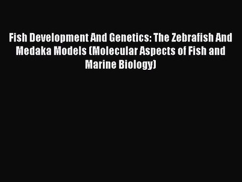 Download Fish Development And Genetics: The Zebrafish And Medaka Models (Molecular Aspects