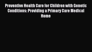 Read Preventive Health Care for Children with Genetic Conditions: Providing a Primary Care