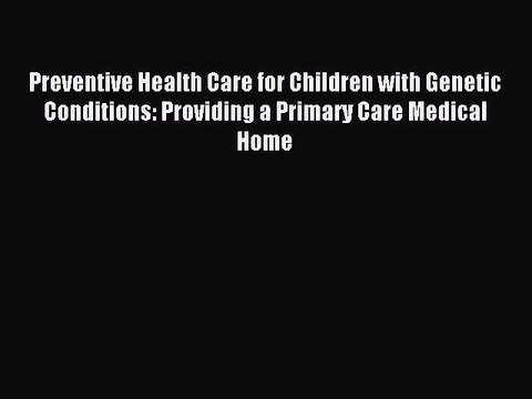 Read Preventive Health Care for Children with Genetic Conditions: Providing a Primary Care