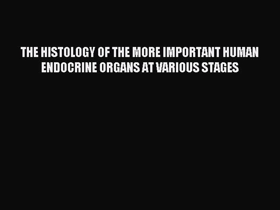 Download THE HISTOLOGY OF THE MORE IMPORTANT HUMAN ENDOCRINE ORGANS AT VARIOUS STAGES Ebook