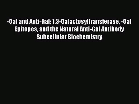 Read -Gal and Anti-Gal: 13-Galactosyltransferase -Gal Epitopes and the Natural Anti-Gal Antibody