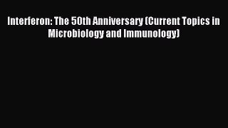 Read Interferon: The 50th Anniversary (Current Topics in Microbiology and Immunology) Ebook