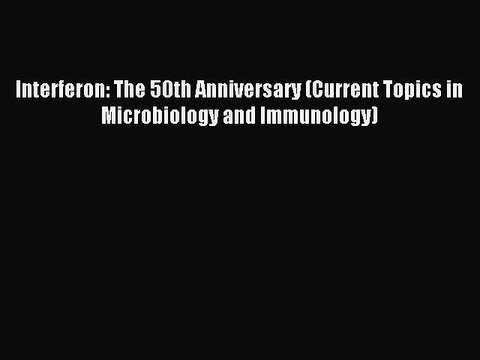 Read Interferon: The 50th Anniversary (Current Topics in Microbiology and Immunology) Ebook