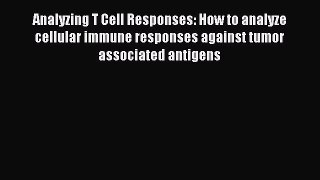 Read Analyzing T Cell Responses: How to analyze cellular immune responses against tumor associated