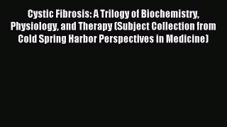 Download Cystic Fibrosis: A Trilogy of Biochemistry Physiology and Therapy (Subject Collection
