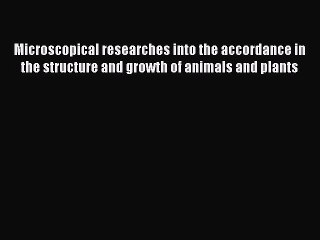 Read Microscopical researches into the accordance in the structure and growth of animals and