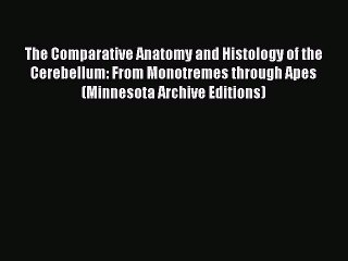 Read The Comparative Anatomy and Histology of the Cerebellum: From Monotremes through Apes