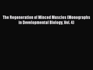 Read The Regeneration of Minced Muscles (Monographs in Developmental Biology Vol. 4) Ebook