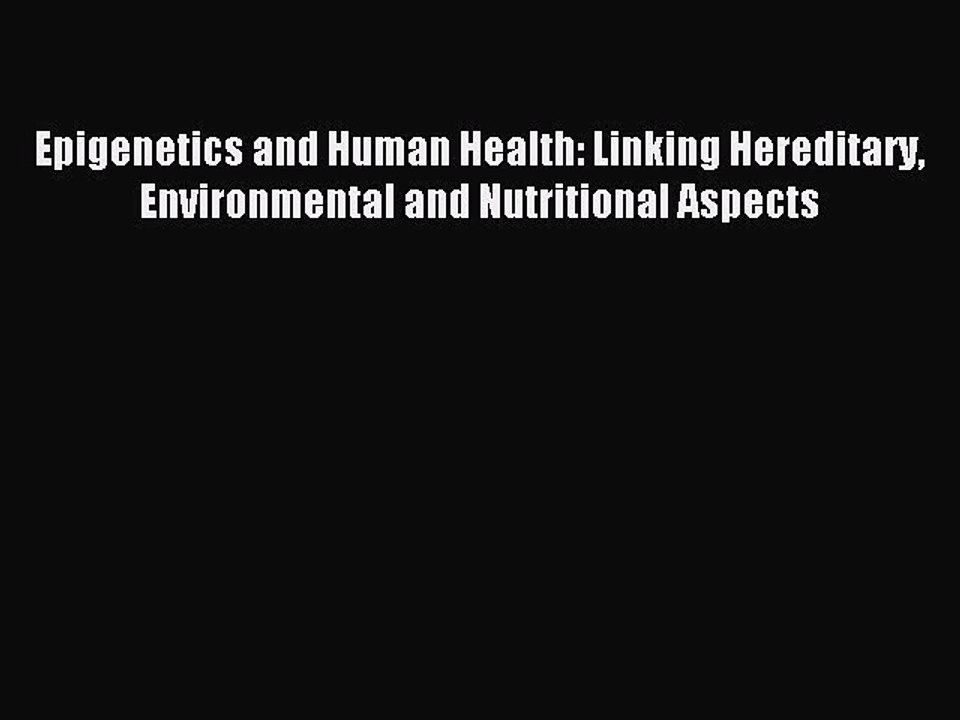 Read Epigenetics and Human Health: Linking Hereditary Environmental and Nutritional Aspects