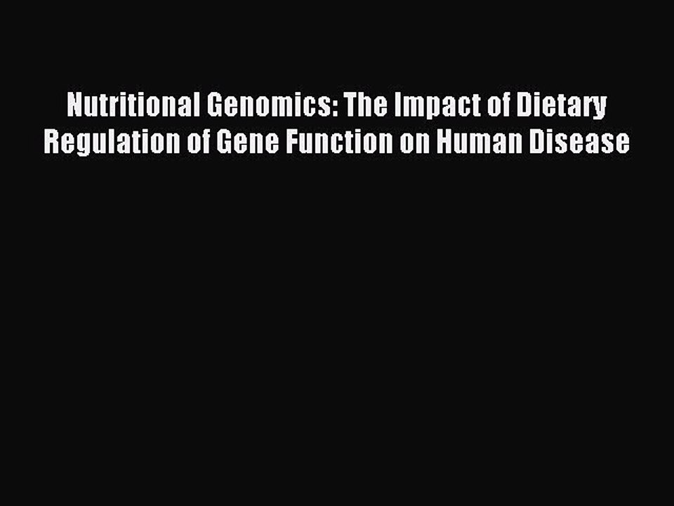 Download Nutritional Genomics: The Impact of Dietary Regulation of Gene Function on Human Disease